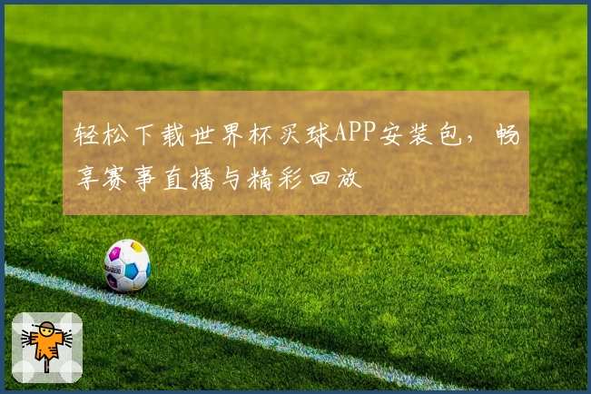 轻松下载世界杯买球APP安装包，畅享赛事直播与精彩回放