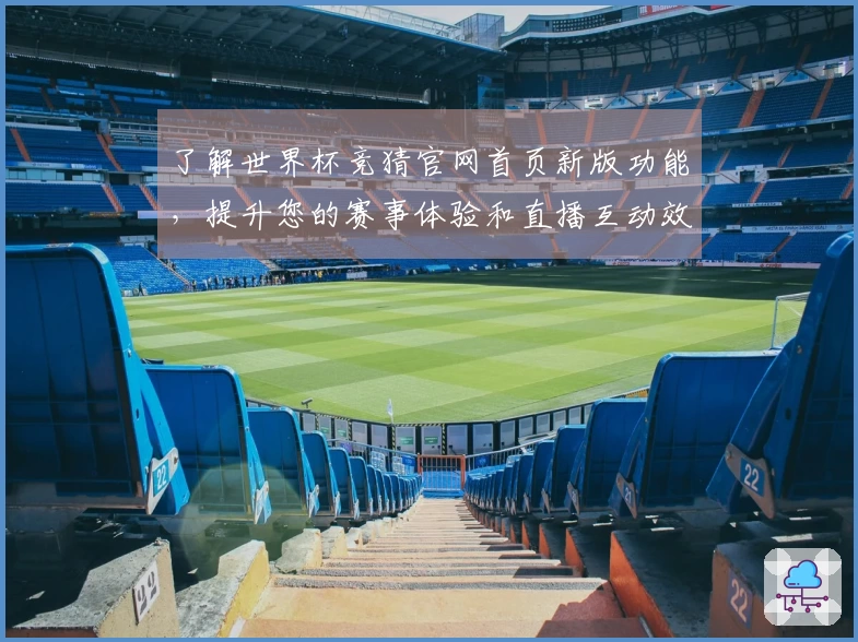 了解世界杯竞猜官网首页新版功能，提升您的赛事体验和直播互动效果