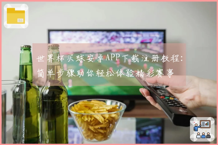 世界杯买球安卓APP下载注册教程：简单步骤助你轻松体验精彩赛事