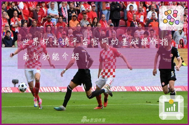世界杯竞猜平台官网的基础操作指南与功能介绍